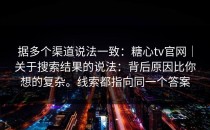 据多个渠道说法一致：糖心tv官网｜关于搜索结果的说法：背后原因比你想的复杂。线索都指向同一个答案