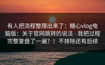 有人把流程整理出来了：糖心vlog电脑版：关于官网跳转的说法 - 我把过程完整复盘了一遍？！不排除还有后续