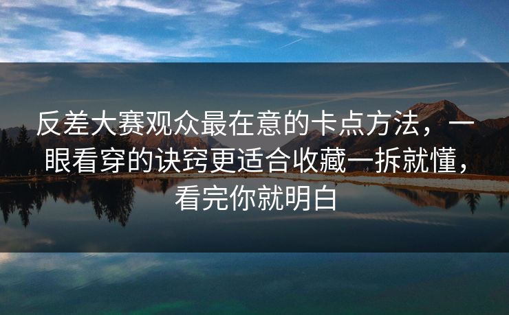 反差大赛观众最在意的卡点方法，一眼看穿的诀窍更适合收藏一拆就懂，看完你就明白  第1张