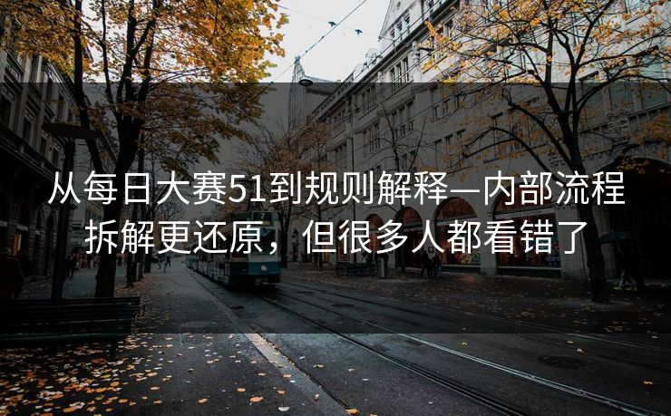 从每日大赛51到规则解释—内部流程拆解更还原，但很多人都看错了  第1张